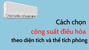 Cách Chọn Công Suất điều Hòa Theo Diện Tích Và Thể Tích Phòng