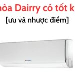 Điều hòa Dairry có tốt không? Đánh giá ưu và nhược điểm