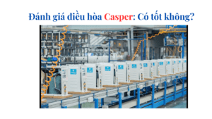 Đánh gía điều hòa Casper có tốt không?
