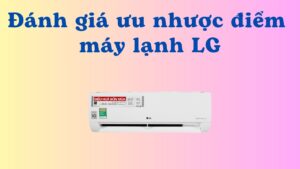 đánh giá ưu nhược điểm máy lạnh LG
