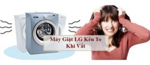 Máy giặt LG kêu to khi vắt