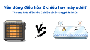 Nên dùng điều hòa 2 chiều hay máy sưởi | Cái nào tiết kiệm hơn
