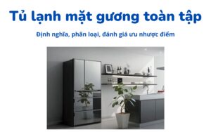 Tu Lanh Mat Guong Dinh Nghia Phan Loai Chi Tiet Va Uu Nhuoc Diem