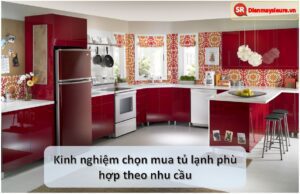 Kinh nghiệm chọn mua tủ lạnh