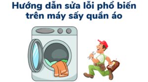 Sửa các lỗi thường gặp trên máy sấy quần áo