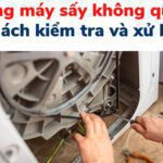 Máy sấy quần áo không quay lồng: Nguyên nhân, cách sửa