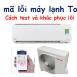 Bảng mã lỗi máy lạnh Toshiba: Cách test và khắc phục lỗi