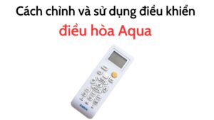 Cách Chỉnh Và Sử Dụng điều Khiển điều Hòa Aqua