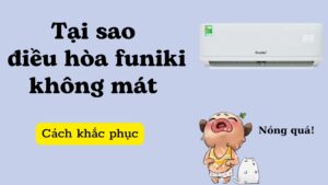 Tại sao điều hòa Funiki không mát/lạnh? Cách khắc phục