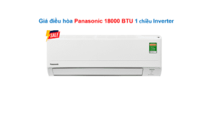 Báo giá điều hòa Panasonic 18000BTU 1 chiều inverter