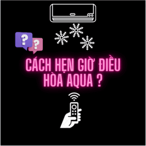 Hướng dẫn hẹn giờ bật/tắt điều hòa Aqua [ Cách chỉnh]