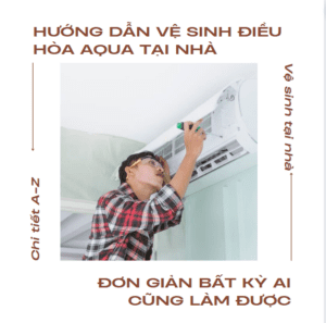Cách tháo- vệ sinh máy lạnh Aqua tại nhà [ hướng dẫn chi tiết]