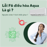 Lỗi f6 điều hòa Aqua là gì ? Nguyên nhân và cách khắc phục nhanh