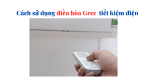 Cách sử dụng điều hòa Gree tiết kiệm điện