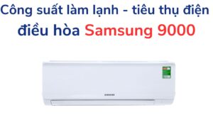 Công Suất Làm Lạnh Tiêu Thụ điện điều Hòa Samsung 9000
