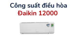 Công Suất Tiêu Thụ điều Hòa Daikin 12000