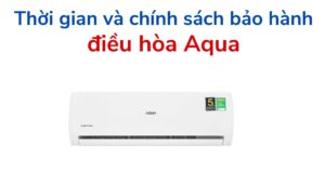 Thời Gian Và Chính Sách Bảo Hành điều Hòa Aqua