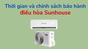 Thời Gian Và Chính Sách Bảo Hành điều Hòa Sunhouse