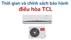 Thời Gian Và Chính Sách Bảo Hành điều Hòa Tcl