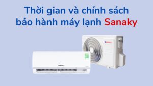 Thời Gian Và Chính Sách Bảo Hành Máy Lạnh Sanaky