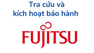 Tra Cứu Và Kích Hoạt Bảo Hành Fujitsu