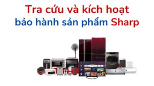 Check/tra cứu và kích hoạt bảo hành tủ lạnh, điều hòa Sharp,..