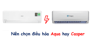 So sánh máy lạnh Aqua và Casper: Nên dùng loại nào tốt hơn?