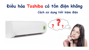 Điều hòa Toshiaba có tốn điện không