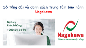 Số tổng đài và danh sách trung tâm bảo hành Nagakawa