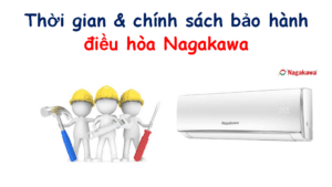 Thời gian & chính sách bảo hành điều hòa Nagakawa