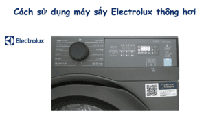Cách sử dụng máy sấy quần áo Electrolux thông hơi