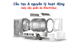 Cấu tạo và nguyên lý hoạt động máy sấy quần áo Electrolux