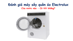 Đánh giá máy sấy quần áo Electrolux có tốt không?