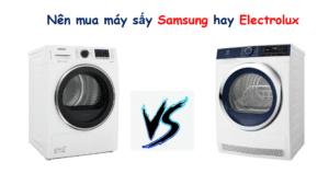 So sánh máy sấy quần áo Samsung và Electrolux