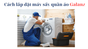 Hướng dẫn lắp đặt máy sấy quần áo Galanz