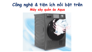 Công nghệ và tiện ích nổi bật trên máy sấy quần áo Aqua