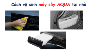 Cách vệ sinh máy sấy quần áo AQUA