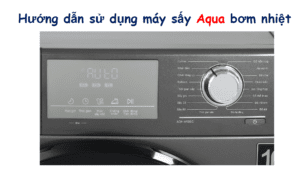 Cách sử dụng máy sấy AQUA bơm nhiệt
