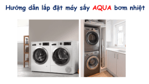 Cách lắp đặt máy sấy AQUA bơm nhiệt