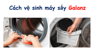 Cách vệ sinh máy sấy Galanz