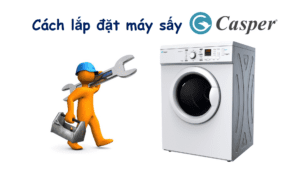 Cách lắp đặt máy sấy Casper