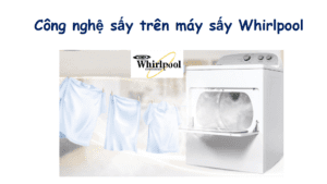 Công nghệ sấy nổi trội trên máy sấy quần áo Whirlpool