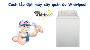 Cách lắp đặt máy sấy quần áo Whirlpool