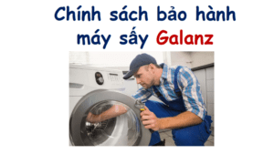 Thời gian & chính sách bảo hành máy sấy Galanz