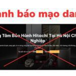 [Cảnh báo] Chiêu trò mạo danh trung tâm bảo hành Hitachi