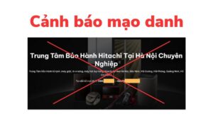Cảnh báo chiêu trò mạo danh trung tâm bảo hành Hitachi