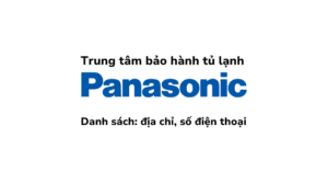 Danh Sach Trung Tam Va Tram Bao Hanh Tu Lanh Panasonic