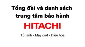 Số điện thoại và danh sách trung tâm bảo hành Hitachi