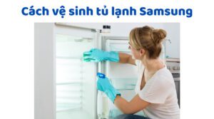 Cach Ve Sinh Tu Lanh Samsung