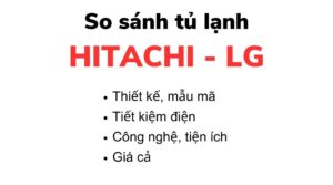 So sánh tủ lạnh Hitachi và LG